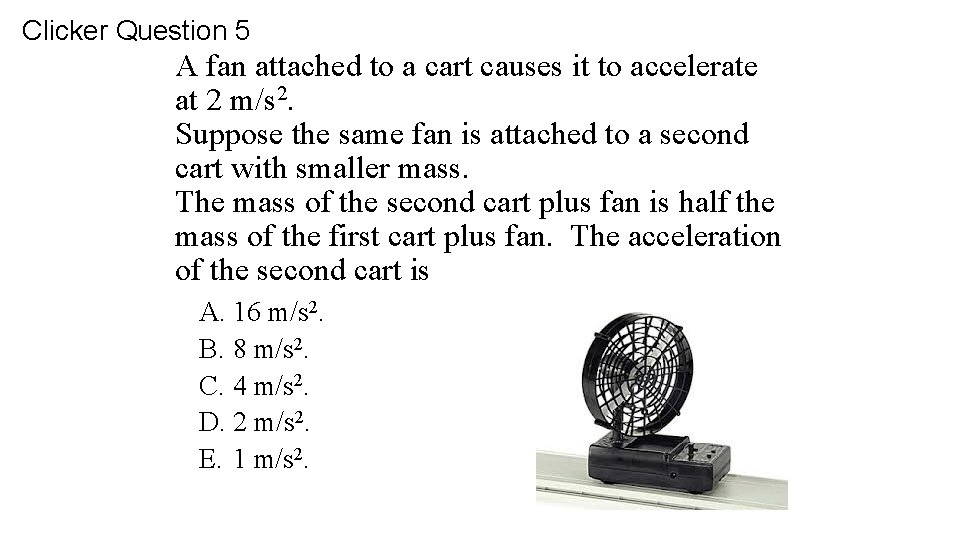 Clicker Question 5 A fan attached to a cart causes it to accelerate at
