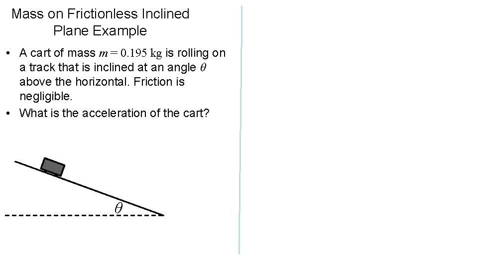 Mass on Frictionless Inclined Plane Example • A cart of mass m = 0.