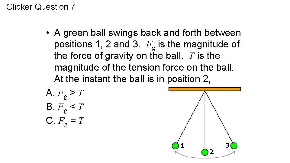 Clicker Question 7 • A green ball swings back and forth between positions 1,