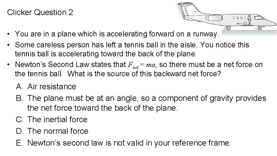 Clicker Question 2 • You are in a plane which is accelerating forward on