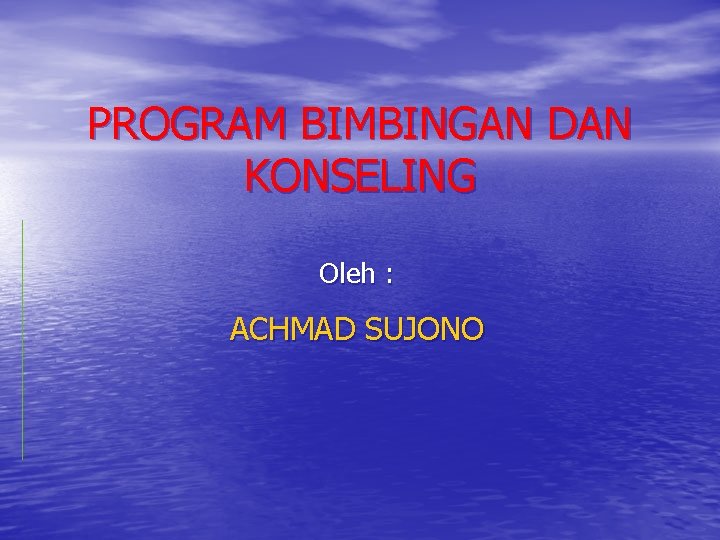 PROGRAM BIMBINGAN DAN KONSELING Oleh : ACHMAD SUJONO 