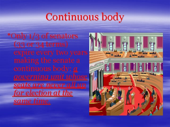 Continuous body *Only 1/3 of senators (33 or 34 terms) expire every two years