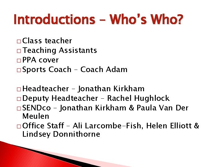 Introductions – Who’s Who? � Class teacher � Teaching Assistants � PPA cover �
