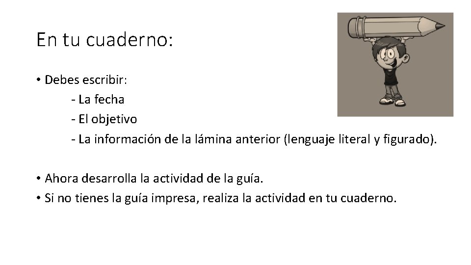 En tu cuaderno: • Debes escribir: - La fecha - El objetivo - La