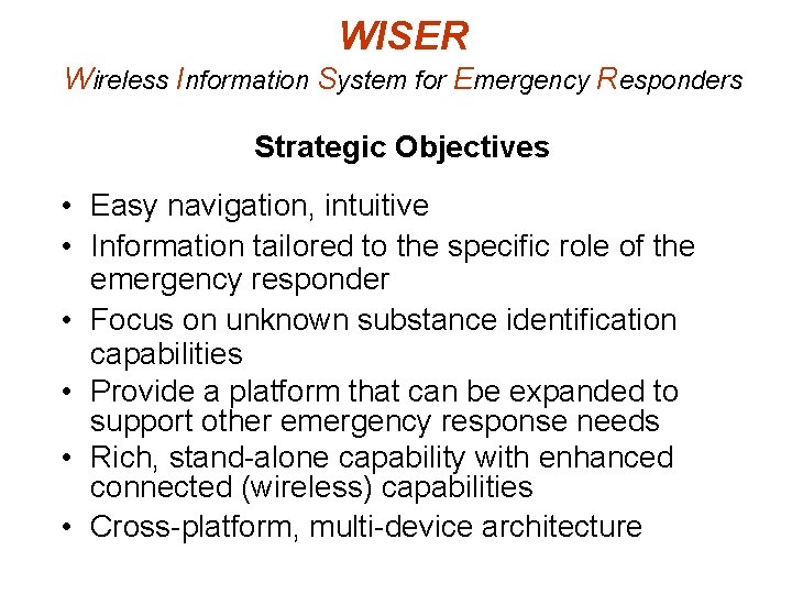WISER Wireless Information System for Emergency Responders Strategic Objectives • Easy navigation, intuitive •