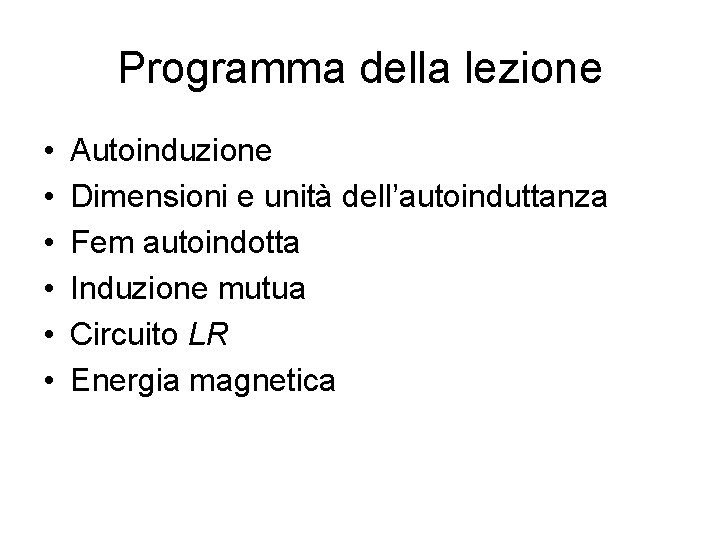 Programma della lezione • • • Autoinduzione Dimensioni e unità dell’autoinduttanza Fem autoindotta Induzione