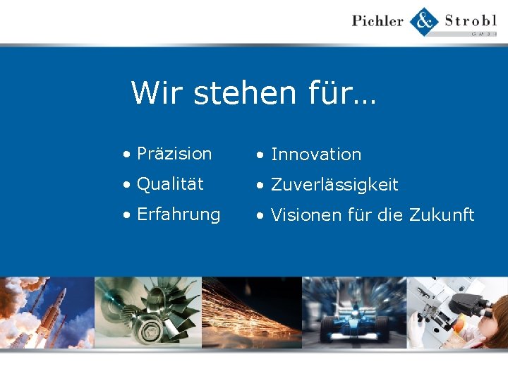 Wir stehen für… • Präzision • Innovation • Qualität • Zuverlässigkeit • Erfahrung •