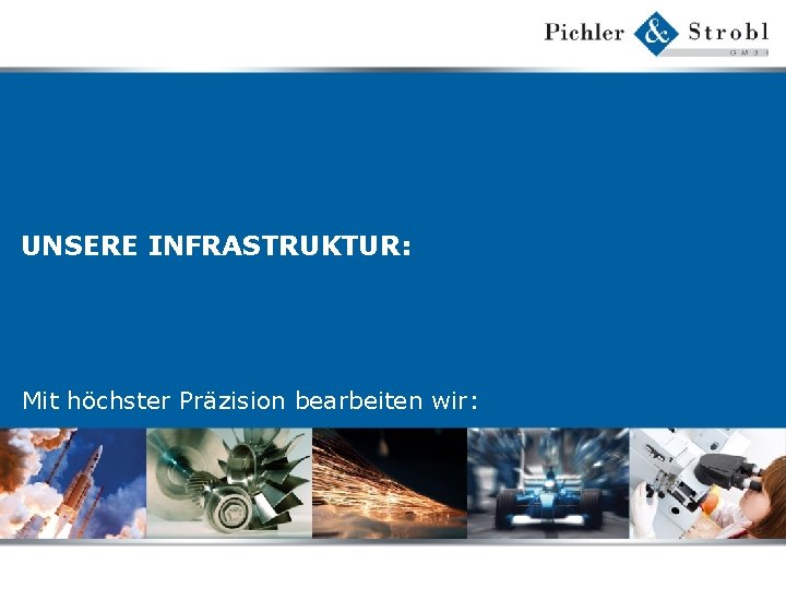 UNSERE INFRASTRUKTUR: Mit höchster Präzision bearbeiten wir: 