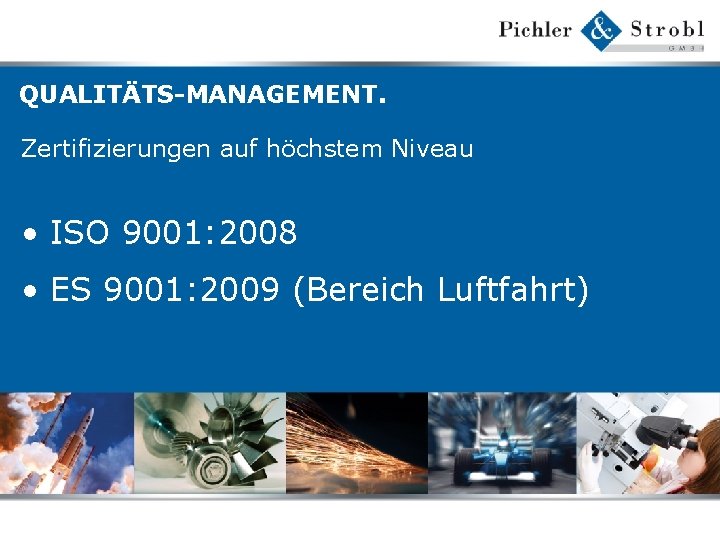 QUALITÄTS-MANAGEMENT. Zertifizierungen auf höchstem Niveau • ISO 9001: 2008 • ES 9001: 2009 (Bereich