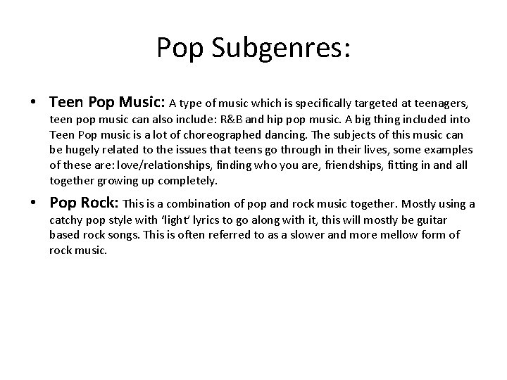 Pop Subgenres: • Teen Pop Music: A type of music which is specifically targeted