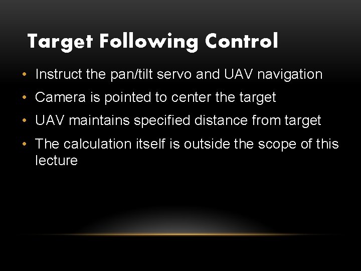 Target Following Control • Instruct the pan/tilt servo and UAV navigation • Camera is