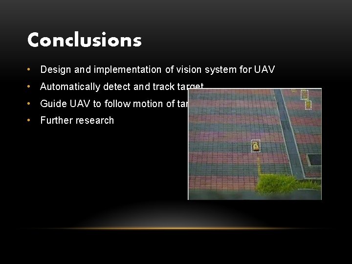 Conclusions • Design and implementation of vision system for UAV • Automatically detect and