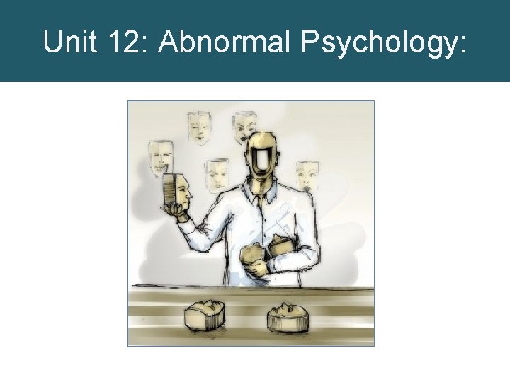 Unit 12: Abnormal Psychology: 