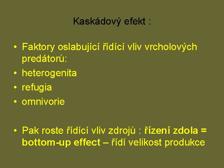 Kaskádový efekt : • Faktory oslabující řídící vliv vrcholových predátorů: • heterogenita • refugia