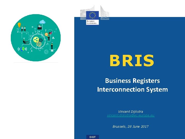 BRIS Business Registers Interconnection System Vincent Dijkstra vincent. dijkstra@ec. europa. eu Brussels, 28 June