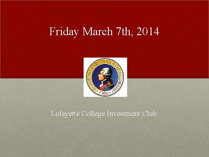 Friday March 7 th, 2014 Lafayette College Investment Club 