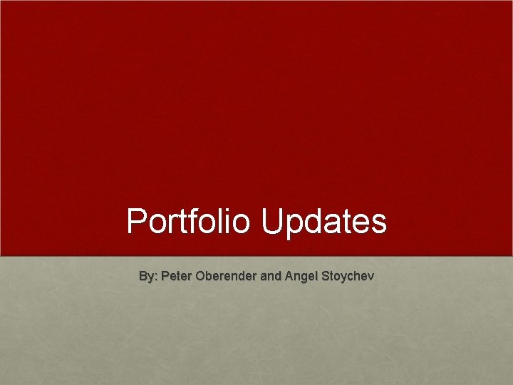 Portfolio Updates By: Peter Oberender and Angel Stoychev 
