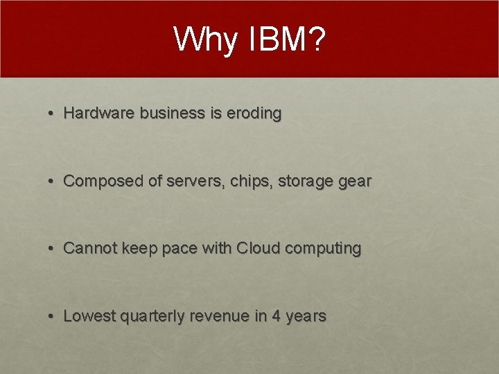 Why IBM? • Hardware business is eroding • Composed of servers, chips, storage gear