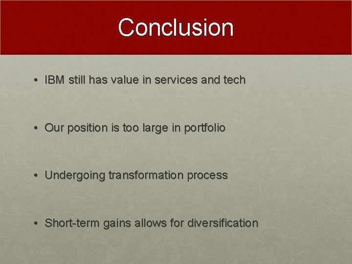 Conclusion • IBM still has value in services and tech • Our position is