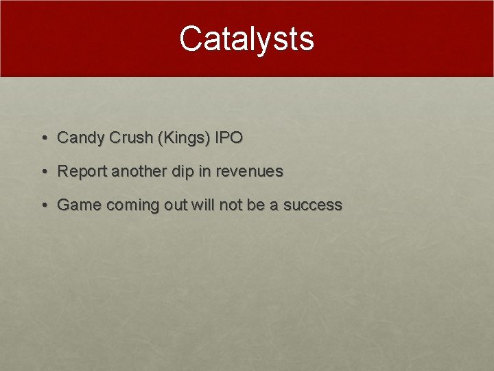 Catalysts • Candy Crush (Kings) IPO • Report another dip in revenues • Game