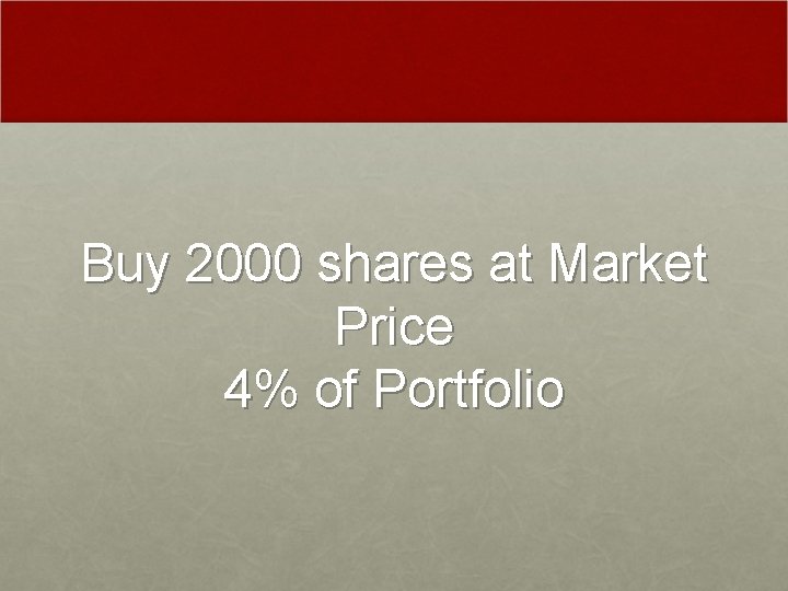 Buy 2000 shares at Market Price 4% of Portfolio 