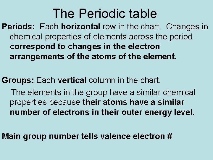 The Periodic table Periods: Each horizontal row in the chart. Changes in chemical properties