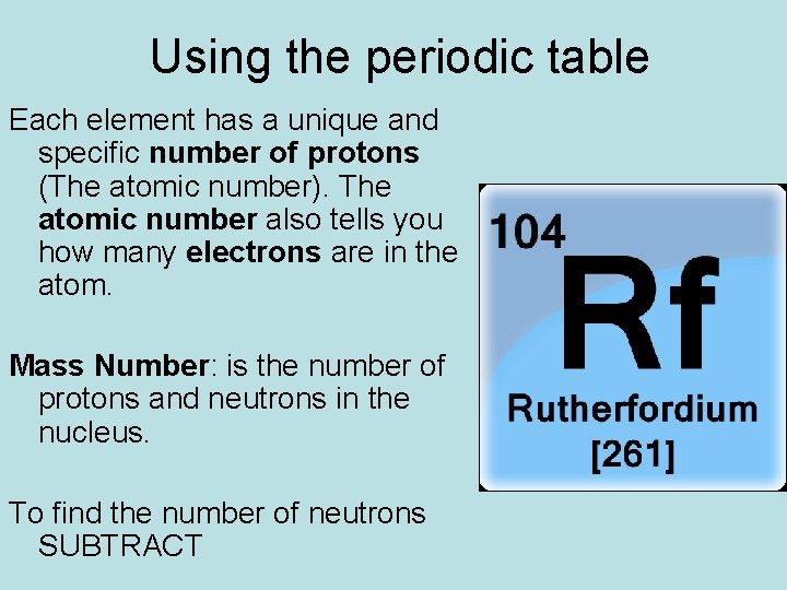 Using the periodic table Each element has a unique and specific number of protons