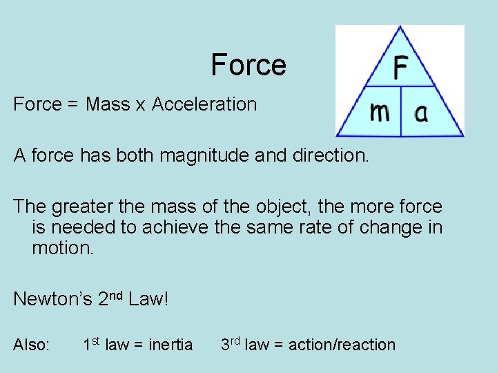 Force = Mass x Acceleration A force has both magnitude and direction. The greater