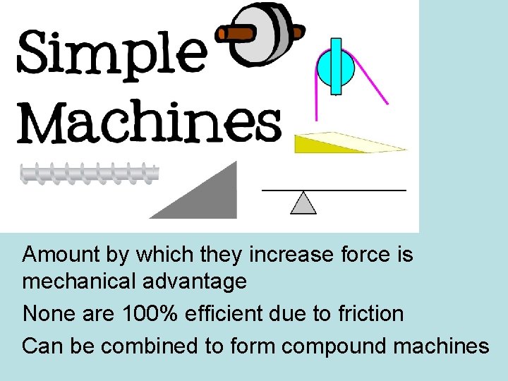 Amount by which they increase force is mechanical advantage None are 100% efficient due