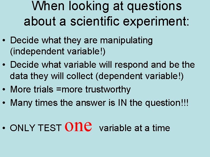 When looking at questions about a scientific experiment: • Decide what they are manipulating