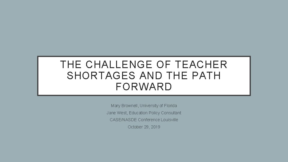 THE CHALLENGE OF TEACHER SHORTAGES AND THE PATH FORWARD Mary Brownell, University of Florida