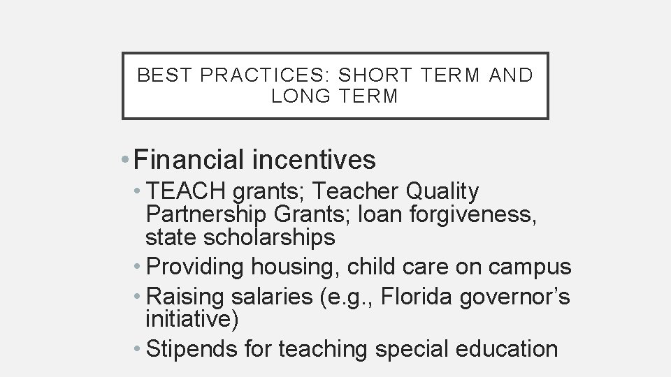 BEST PRACTICES: SHORT TERM AND LONG TERM • Financial incentives • TEACH grants; Teacher