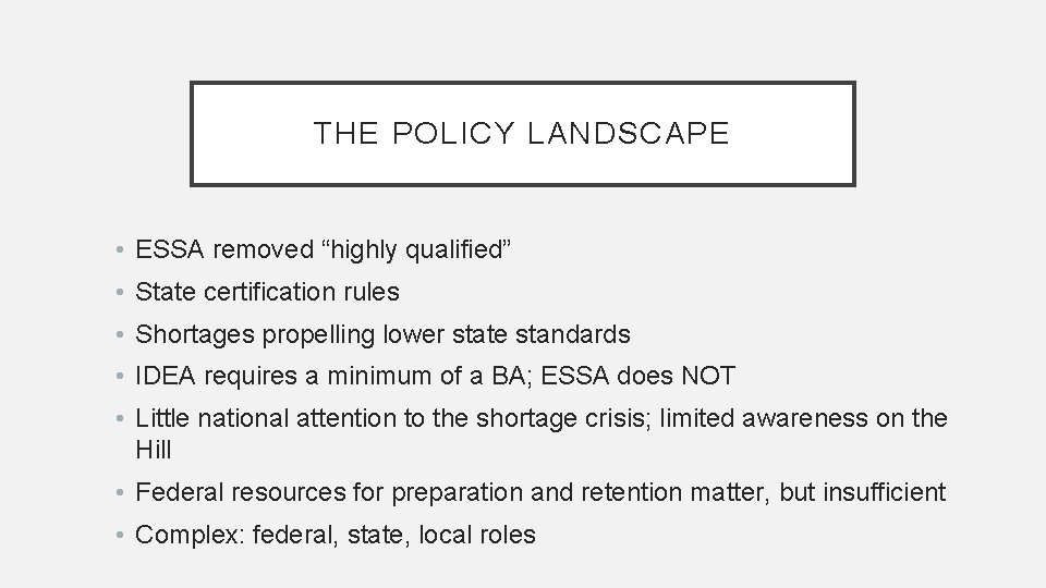 THE POLICY LANDSCAPE • ESSA removed “highly qualified” • State certification rules • Shortages