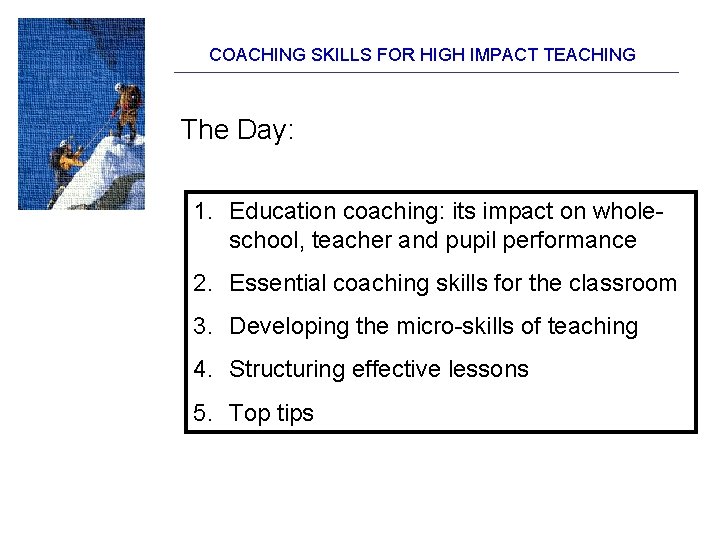 COACHING SKILLS FOR HIGH IMPACT TEACHING The Day: 1. Education coaching: its impact on