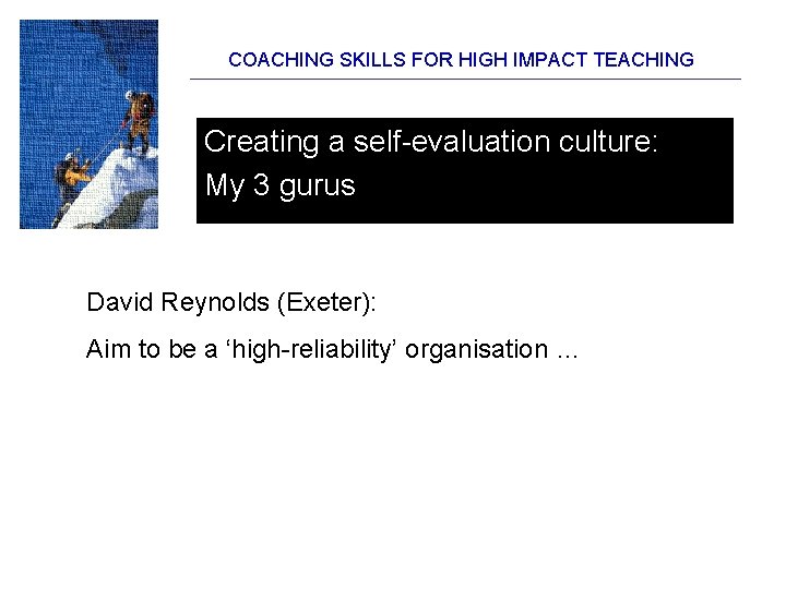 COACHING SKILLS FOR HIGH IMPACT TEACHING Creating a self-evaluation culture: My 3 gurus David