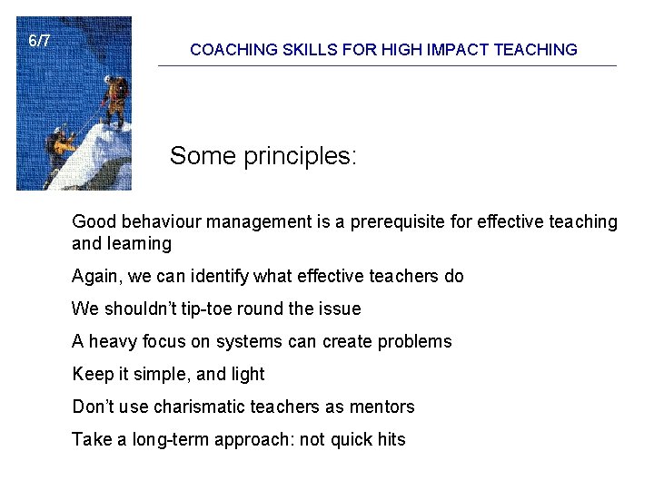 6/7 COACHING SKILLS FOR HIGH IMPACT TEACHING Some principles: Good behaviour management is a