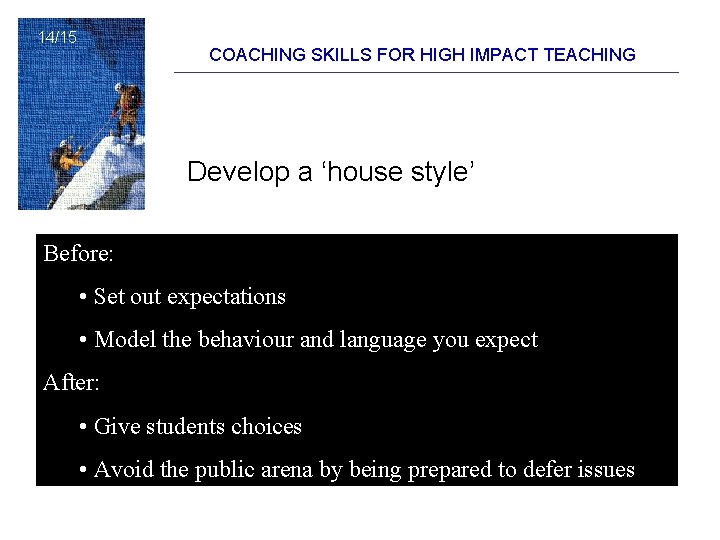 14/15 COACHING SKILLS FOR HIGH IMPACT TEACHING Develop a ‘house style’ Before: • Set
