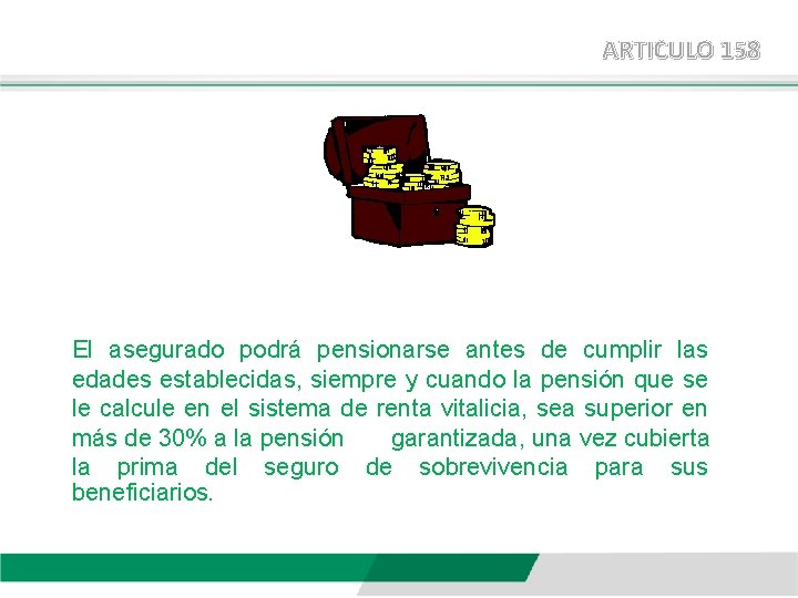 ARTICULO 158 El asegurado podrá pensionarse antes de cumplir las edades establecidas, siempre y