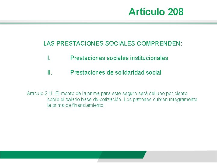 Artículo 208 LAS PRESTACIONES SOCIALES COMPRENDEN: I. Prestaciones sociales institucionales II. Prestaciones de solidaridad