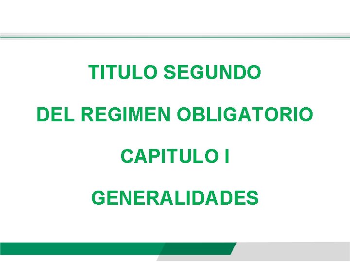TITULO SEGUNDO DEL REGIMEN OBLIGATORIO CAPITULO I GENERALIDADES 