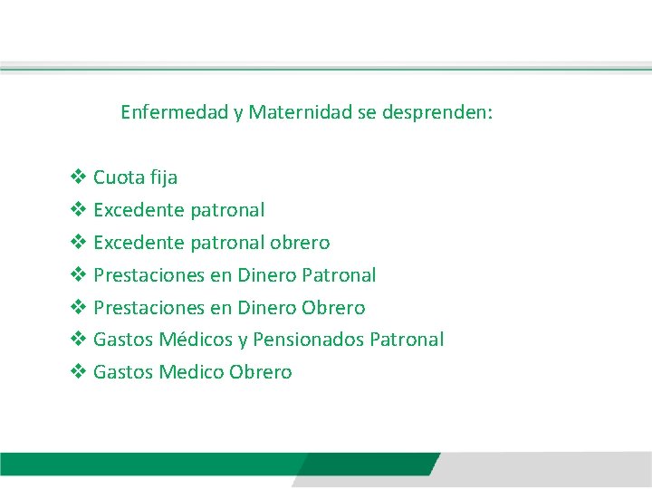 Enfermedad y Maternidad se desprenden: v Cuota fija v Excedente patronal obrero v Prestaciones