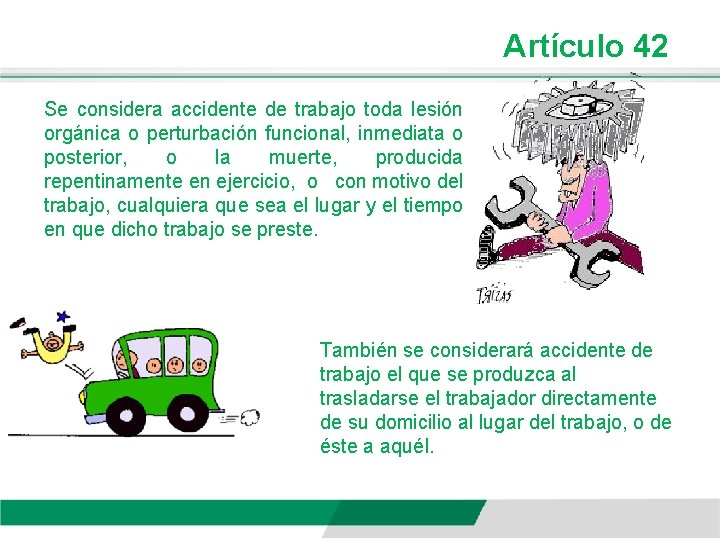 Artículo 42 Se considera accidente de trabajo toda lesión orgánica o perturbación funcional, inmediata