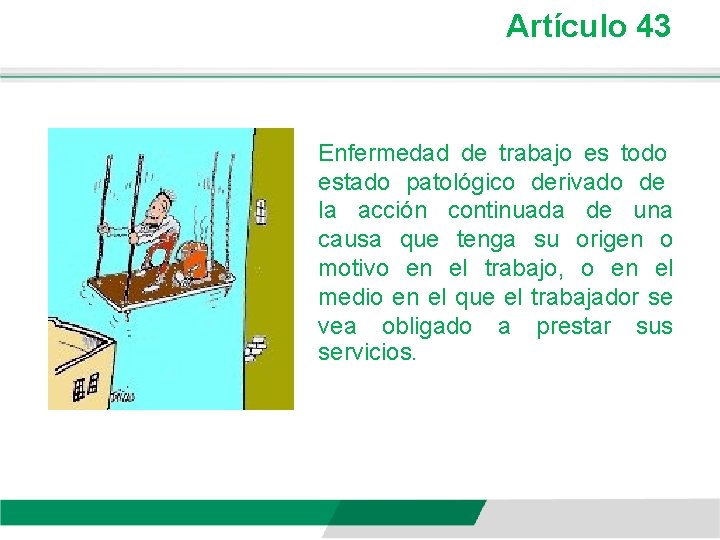 Artículo 43 Enfermedad de trabajo es todo estado patológico derivado de la acción continuada