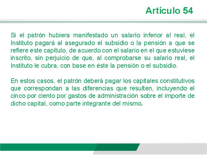 Artículo 54 Si el patrón hubiera manifestado un salario inferior al real, el Instituto