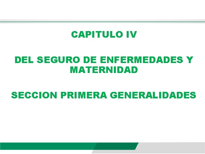 CAPITULO IV DEL SEGURO DE ENFERMEDADES Y MATERNIDAD SECCION PRIMERA GENERALIDADES 