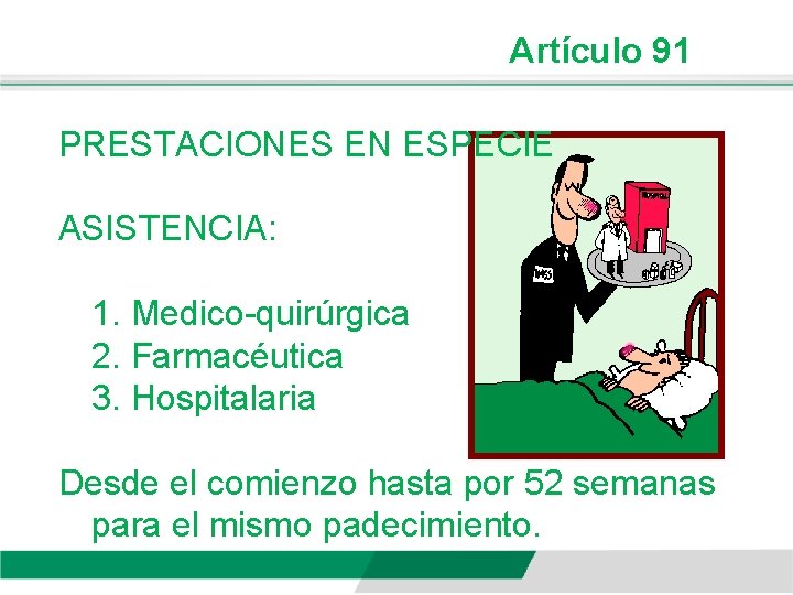 Artículo 91 PRESTACIONES EN ESPECIE ASISTENCIA: 1. Medico-quirúrgica 2. Farmacéutica 3. Hospitalaria Desde el