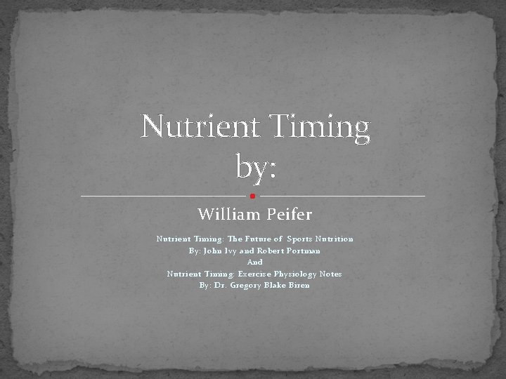 Nutrient Timing by: William Peifer Nutrient Timing: The Future of Sports Nutrition By: John