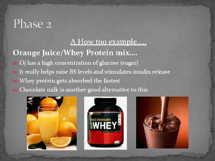 Phase 2 A How too example…. . Orange Juice/Whey Protein mix…. Oj has a