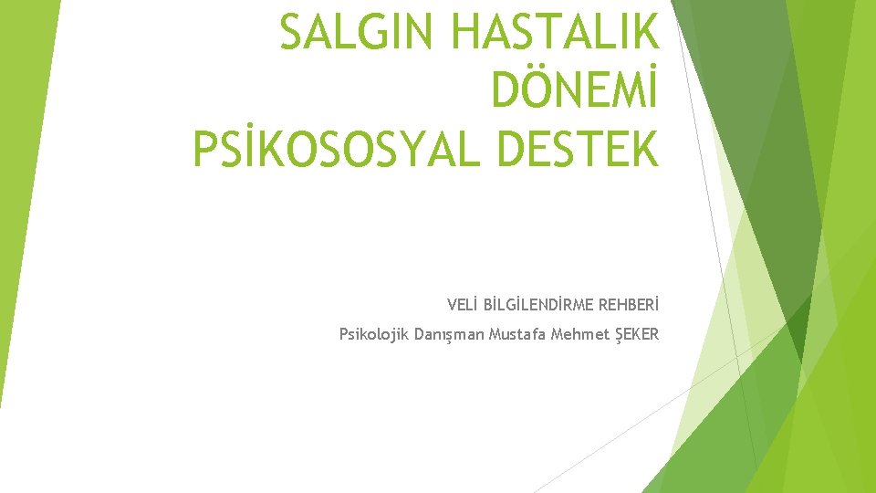 SALGIN HASTALIK DÖNEMİ PSİKOSOSYAL DESTEK VELİ BİLGİLENDİRME REHBERİ Psikolojik Danışman Mustafa Mehmet ŞEKER 