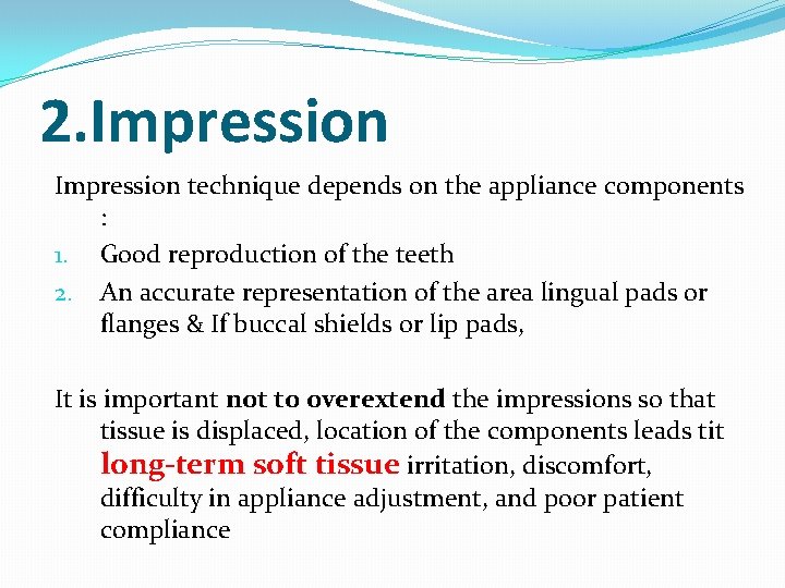 2. Impression technique depends on the appliance components : 1. Good reproduction of the